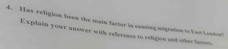 Has religion been the main factor in causing migration to East London? 
Explain your answer with reference to religion and other factors.