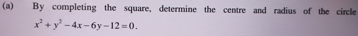 By completing the square, determine the centre and radius of the circle
x^2+y^2-4x-6y-12=0.