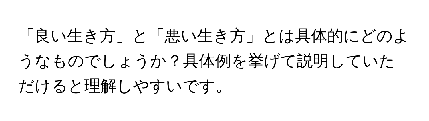 「良い生き方」と「悪い生き方」とは具体的にどのようなものでしょうか？具体例を挙げて説明していただけると理解しやすいです。