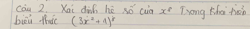 cau 2. Xai dinb hè 8ó cud x^8 Tong Khai hiàn 
biāú thuc (3x^2+1)^5