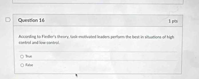 According to Fiedler's theory, task-motivated leaders perform the best in situations of high
control and low control.
True
False