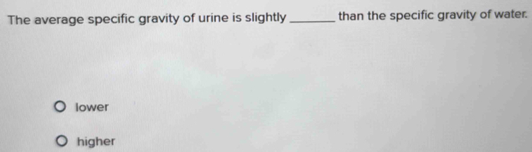 Solved: The average specific gravity of urine is slightly _than the ...