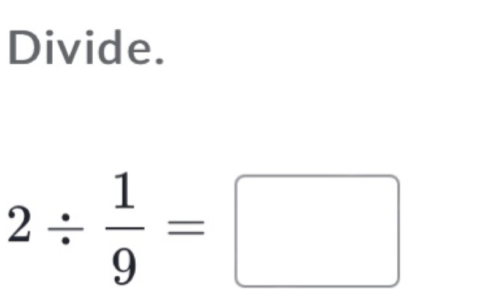 Divide.
2/  1/9 =□