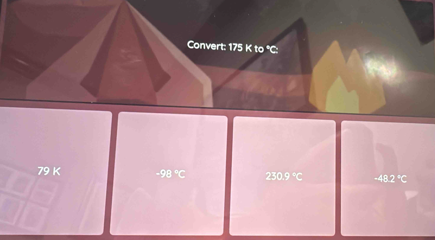 Convert: 175 K to °C :
79 K -98°C 230.9°C -48.2°C