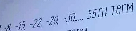 −8, −15, −22, −29, -36...... 55TH Term