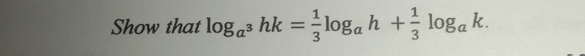 Show that log _a^3hk= 1/3 log _ah+ 1/3 log _ak.