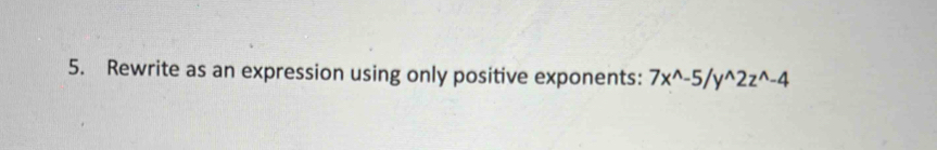 Rewrite as an expression using only positive exponents: 7x^(wedge)-5/y^(wedge)2z^(wedge)-4