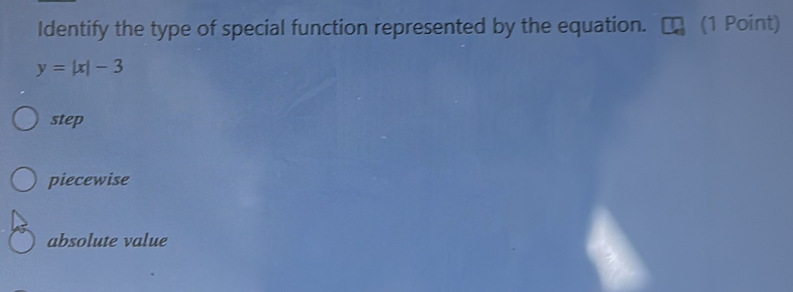 Identify the type of special function represented by the equation. (1 Point)
y=|x|-3
step
piecewise
absolute value