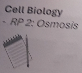 Cell Biology 
- RP 2: Osmosis