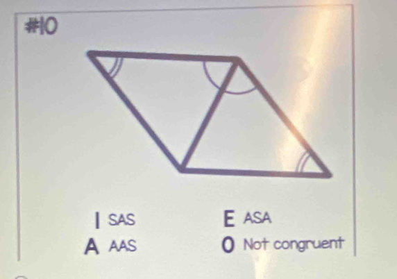 #10
| SAS E asa
A AAS 0 Not congruent