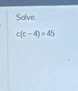 Solve.
c(c-4)=45