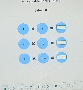 Impoppable Bonus Round 
Solve.
□ * □ =□
4* 10=□
· *  enclosecircle1*  enclosecircle2= enclosecircle1
4 5 6 7 8 9 0