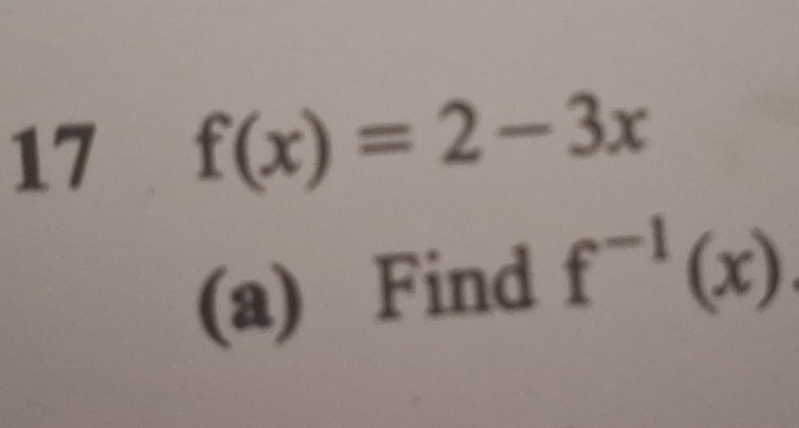 17 f(x)=2-3x
(a) Find f^(-1)(x)