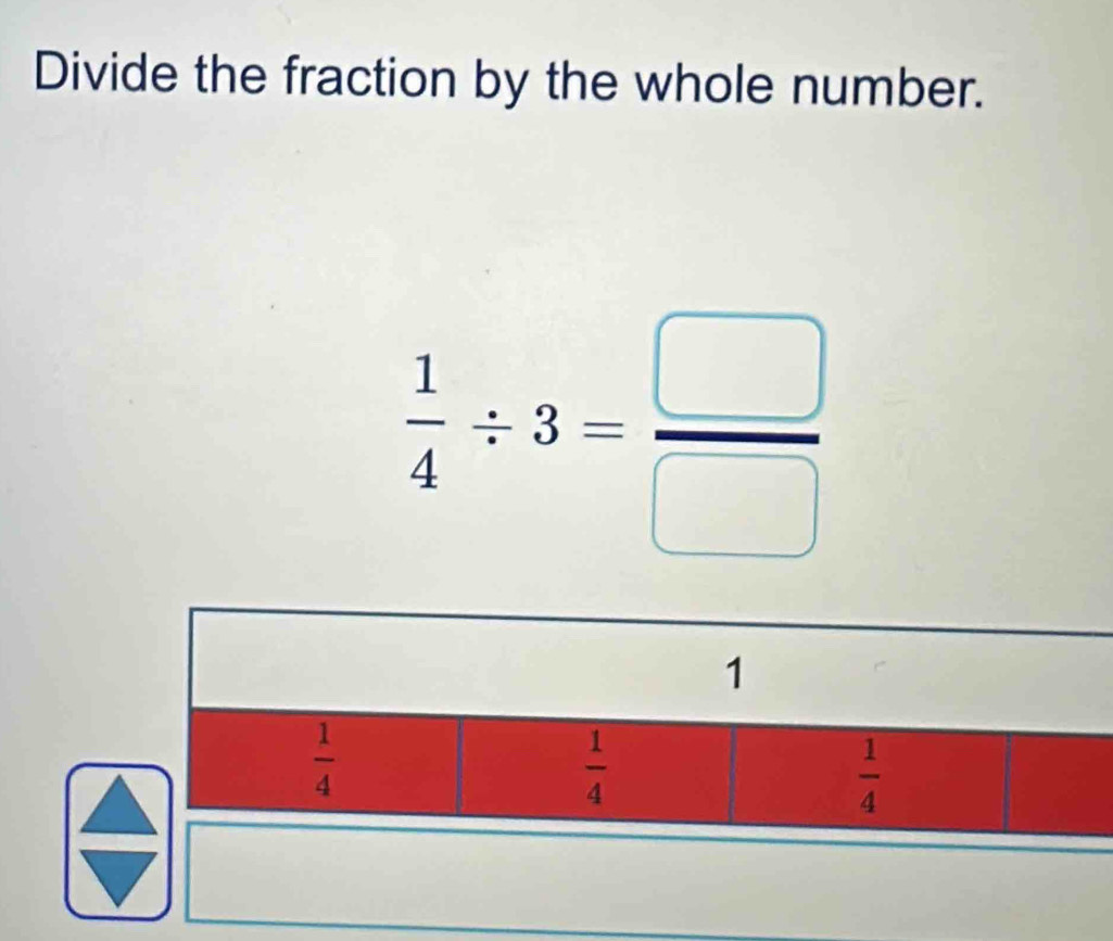 Divide the fraction by the whole number.
 1/4 / 3= □ /□  