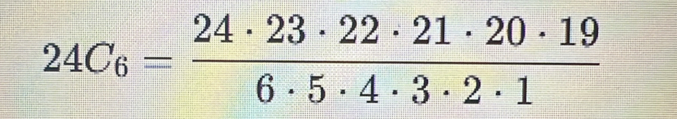 24C_6= 24· 23· 22· 21· 20· 19/6· 5· 4· 3· 2· 1 