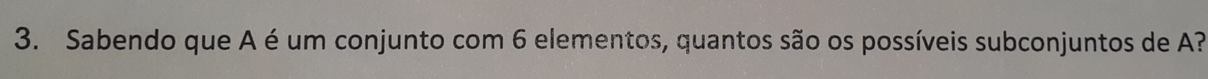 Sabendo que A é um conjunto com 6 elementos, quantos são os possíveis subconjuntos de A?