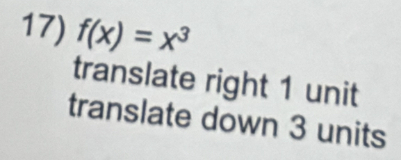 f(x)=x^3
translate right 1 unit
translate down 3 units