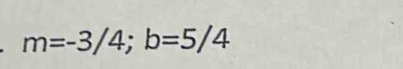 m=-3/4; b=5/4