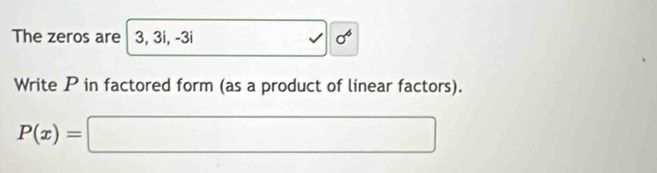 The zeros are 3, 3i, -3i sigma^4
Write P in factored form (as a product of linear factors).
P(x)=□