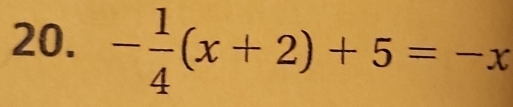 - 1/4 (x+2)+5=-x