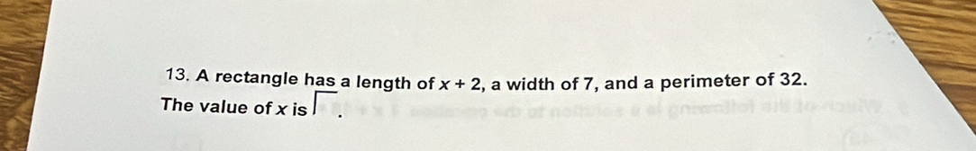 A rectangle has a length of , a width of 7, and a perimeter of 32. x+2
The value of x is beginarrayr encloselongdiv . endarray