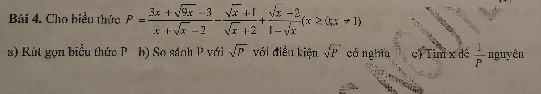 Cho biểu thức P= (3x+sqrt(9x)-3)/x+sqrt(x)-2 - (sqrt(x)+1)/sqrt(x)+2 + (sqrt(x)-2)/1-sqrt(x) (x≥ 0;x!= 1)
a) Rút gọn biểu thức P b) So sánh P với sqrt(P) với điều kiện sqrt(P) có nghĩa c) Tìm x đề  1/p n guyên