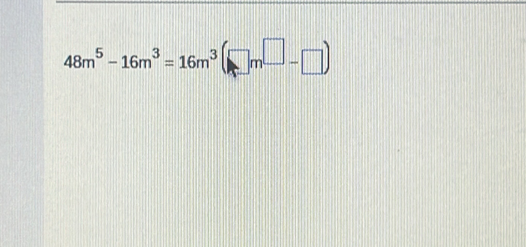 48m^5-16m^3=16m^3(□ m^(□)-□ )