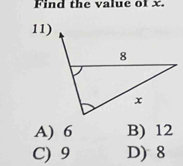 Find the value of x.
11)
A) 6 B) 12
C) 9 D) 8