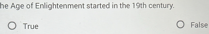 Solved: he Age of Enlightenment started in the 19th century. True False ...