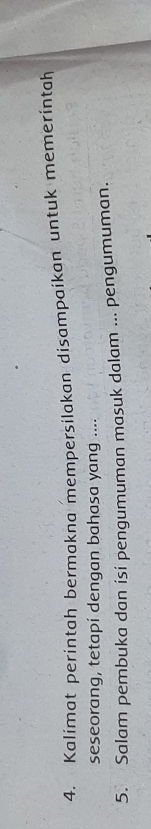 Kalimat perintah bermakna mempersilakan disampaikan untuk memerintah 
seseorang, tetapí dengan bahasa yang .... 
5. Salam pembuka dan isi pengumuman masuk dalam ... pengumuman.