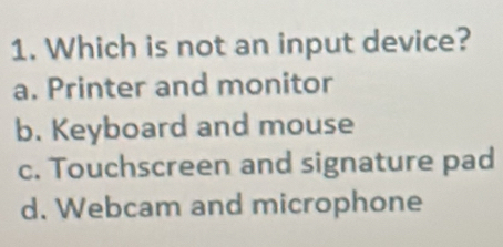 Solved: Which is not an input device? a. Printer and monitor b ...