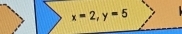 x=2, y=5