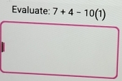 Evaluate: 7+4-10(1)