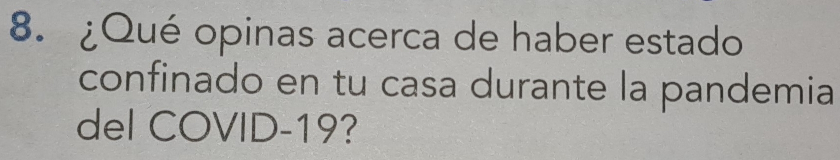 ¿Qué opinas acerca de haber estado 
confinado en tu casa durante la pandemia 
del COVID- 19?