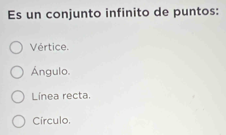 Es un conjunto infinito de puntos:
Vértice.
Ángulo.
Línea recta.
Círculo.