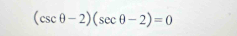 (csc θ -2)(sec θ -2)=0