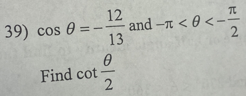 cos θ =- 12/13 and-π <- π /2 
Find cot  θ /2 