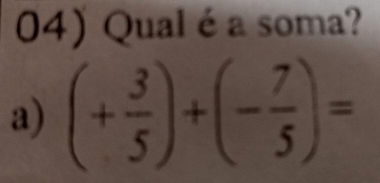 Qual é a soma?
a) (+ 3/5 )+(- 7/5 )=