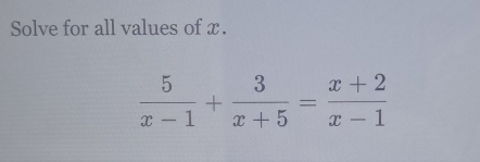 Solve for all values of x.
 5/x-1 + 3/x+5 = (x+2)/x-1 