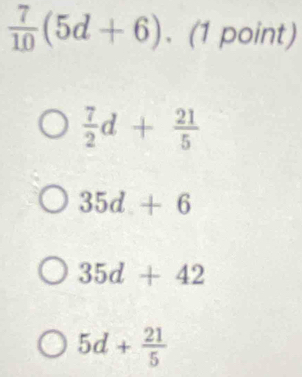  7/10 (5d+6). (1 point)
 7/2 d+ 21/5 
35d+6
35d+42
5d+ 21/5 