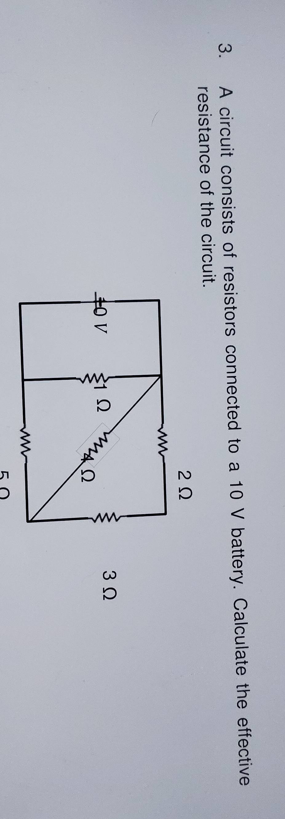 A circuit consists of resistors connected to a 10 V battery. Calculate the effective 
resistance of the circuit.
2Ω
+0V Ω
:
3Ω
Ω
50