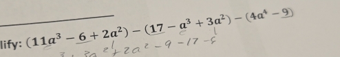 lify: (11a^3-_ 6+2a^2)-(17-a^3+3a^2)-(4a^4-9)