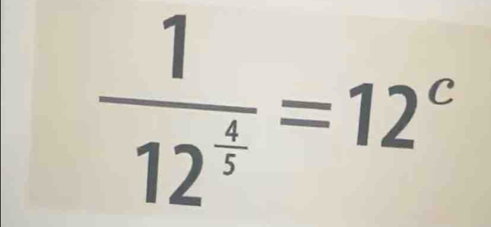 frac 112^(frac 4)5=12^c