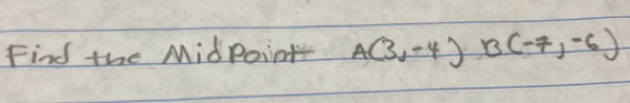 Find the MidPoint A(3,-4)B(-7,-6)