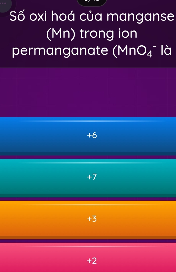 Số oxi hoá của manganse
(Mn) trong ion
permanganate (MnO_4^- là
+6
+7
+3
+2