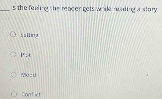 is the feeling the reader gets while reading a story.
Setting
Plot
Mood
Conflict