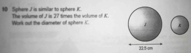 Solved: Sphere / is similar to sphere K. The volume of J is 27 times ...