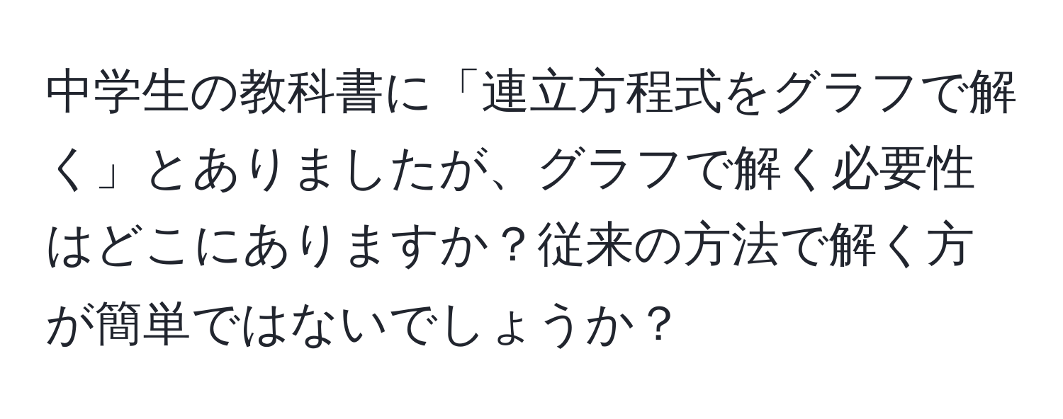 中学生の教科書に「連立方程式をグラフで解く」とありましたが、グラフで解く必要性はどこにありますか？従来の方法で解く方が簡単ではないでしょうか？