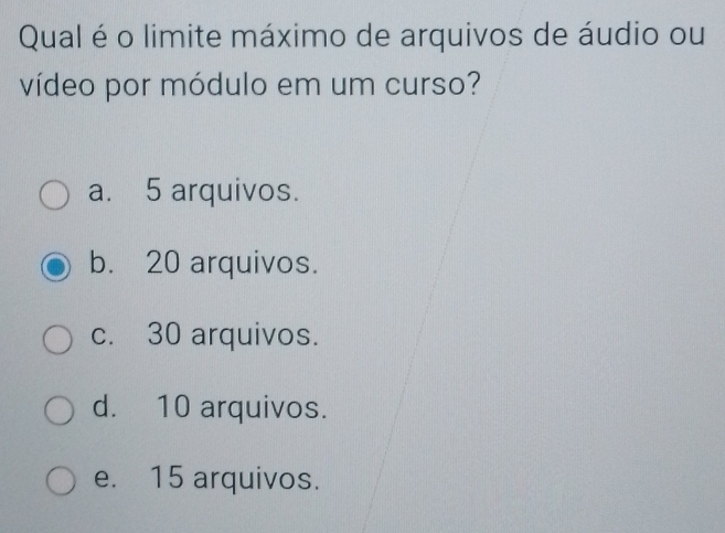 Qual é o limite máximo de arquivos de áudio ou
vídeo por módulo em um curso?
a. 5 arquivos.
b. 20 arquivos.
c. 30 arquivos.
d. 10 arquivos.
e. 15 arquivos.