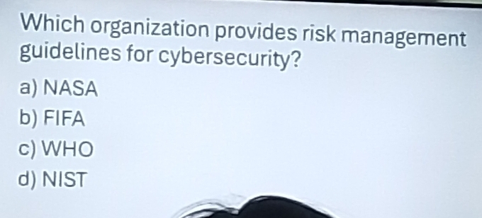 Which organization provides risk management
guidelines for cybersecurity?
a) NASA
b) FIFA
c) WHO
d) NIST